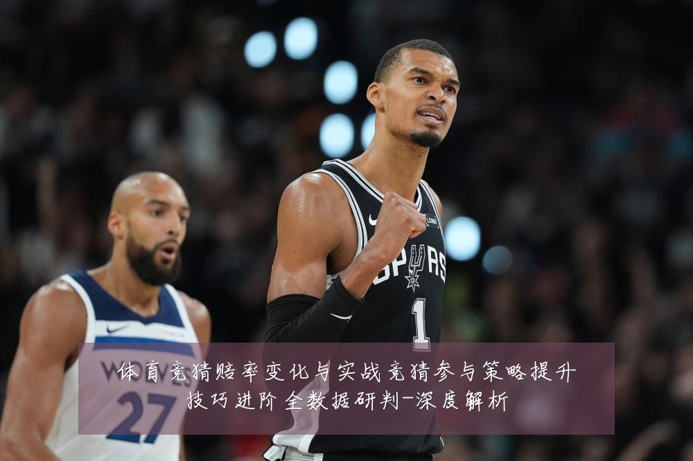 体育竞猜赔率变化与实战竞猜参与策略提升技巧进阶全数据研判-深度解析