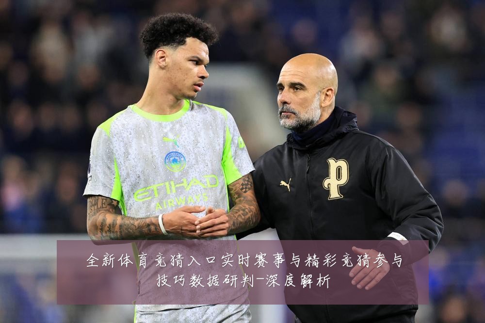 全新体育竞猜入口实时赛事与精彩竞猜参与技巧数据研判-深度解析