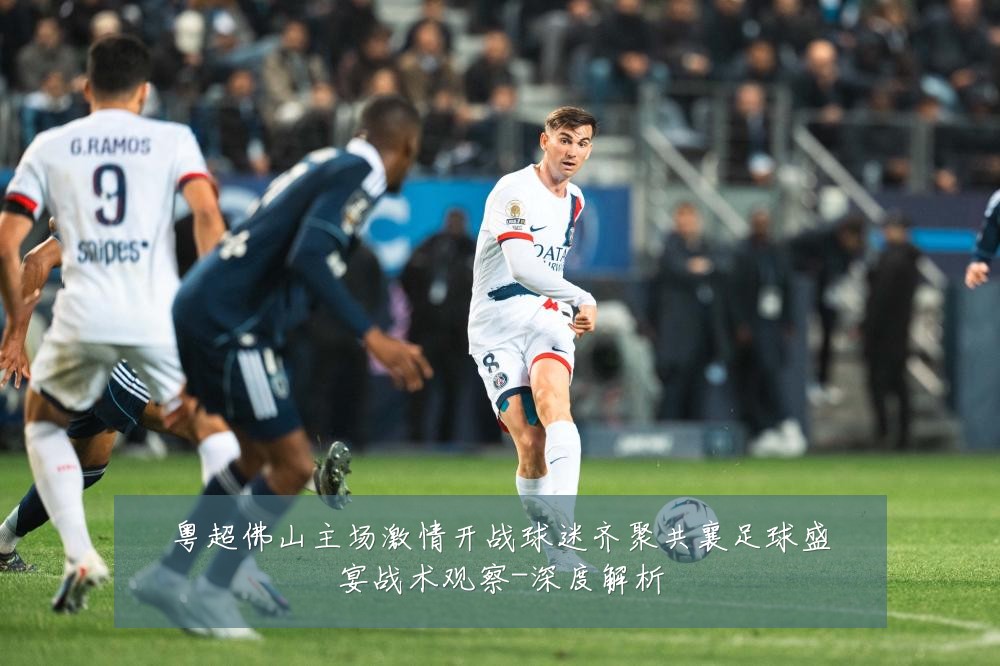 粤超佛山主场激情开战球迷齐聚共襄足球盛宴战术观察-深度解析